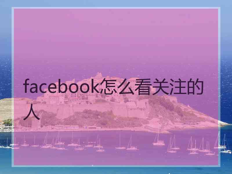 facebook怎么看关注的人