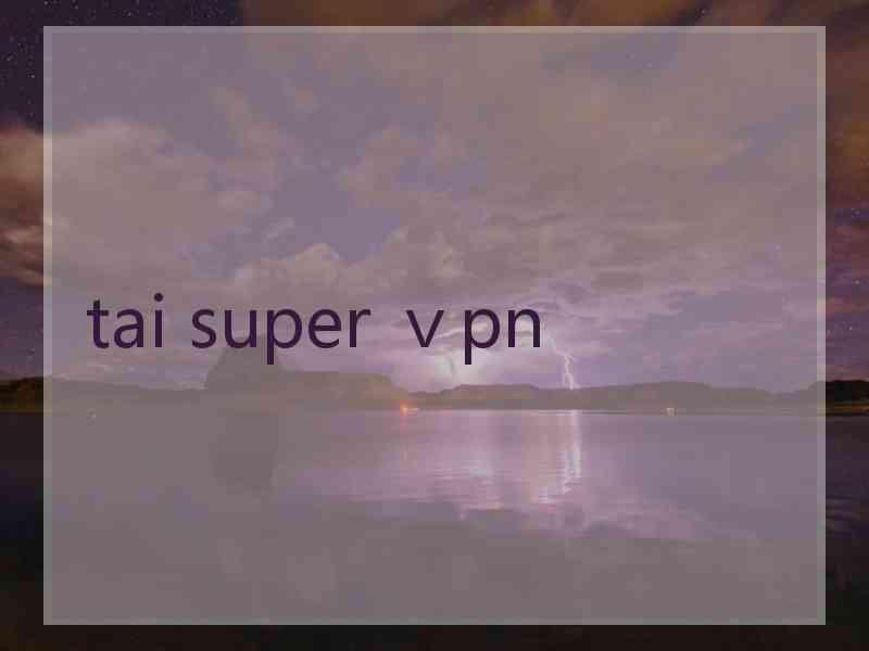 tai super ⅴpn