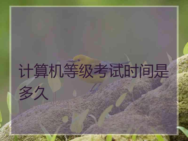 计算机等级考试时间是多久