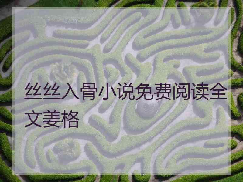 丝丝入骨小说免费阅读全文姜格