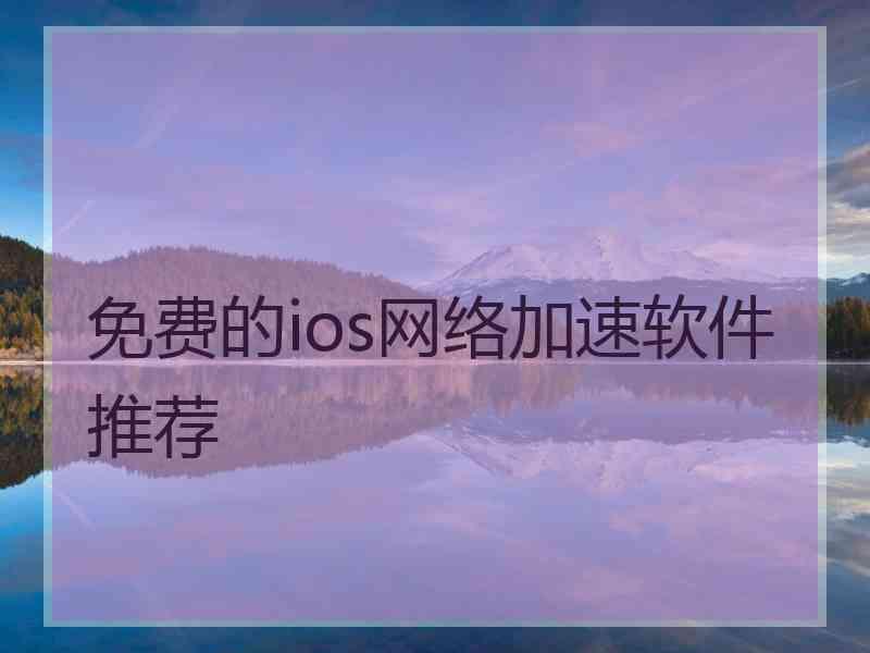 免费的ios网络加速软件推荐