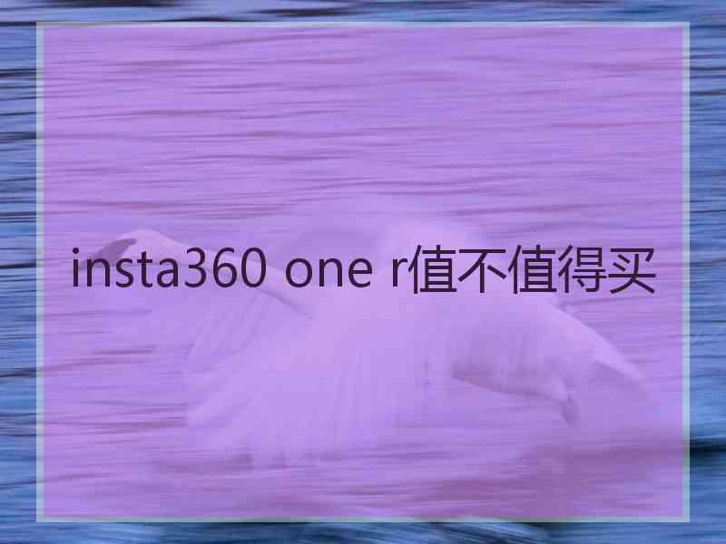 insta360 one r值不值得买