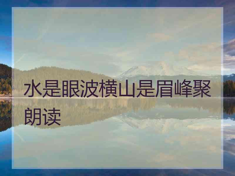 水是眼波横山是眉峰聚朗读