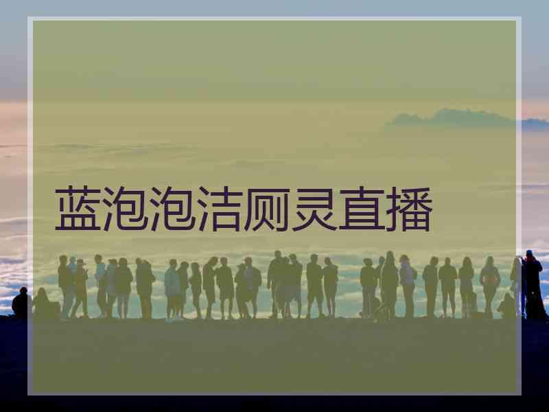蓝泡泡洁厕灵直播