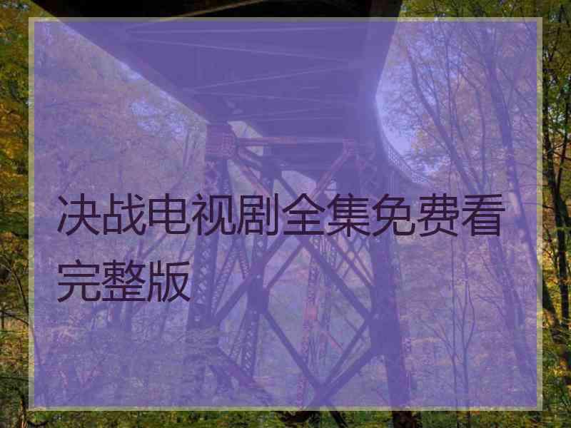 决战电视剧全集免费看完整版