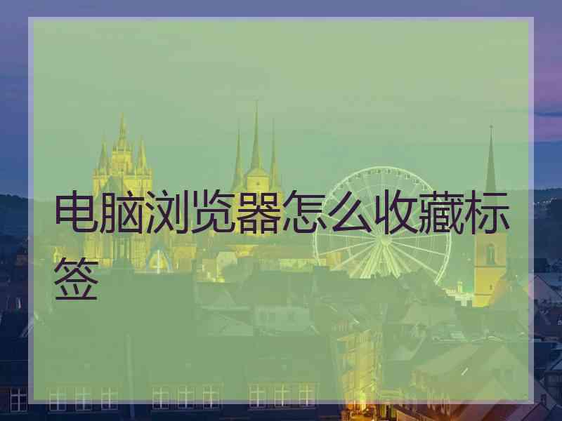 电脑浏览器怎么收藏标签