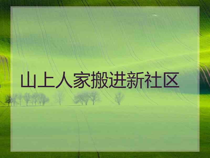 山上人家搬进新社区