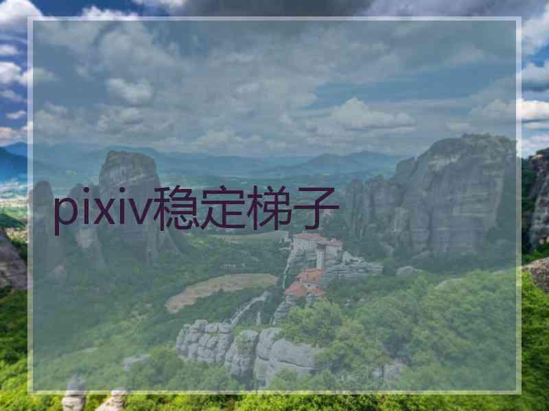 pixiv稳定梯子