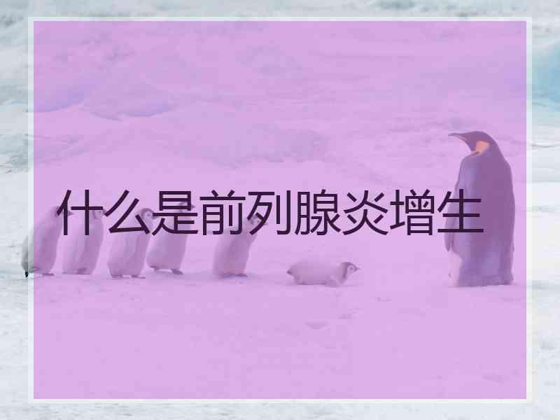 什么是前列腺炎增生