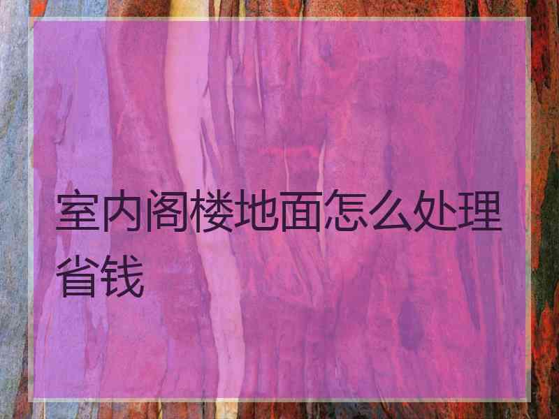 室内阁楼地面怎么处理省钱