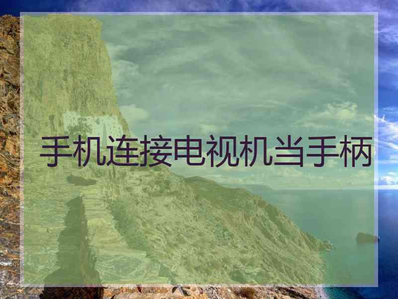 手机连接电视机当手柄