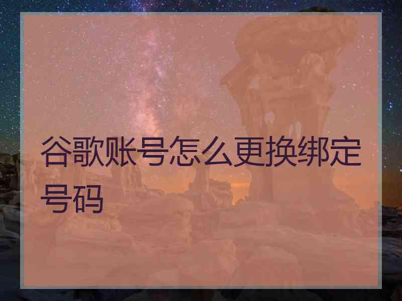 谷歌账号怎么更换绑定号码