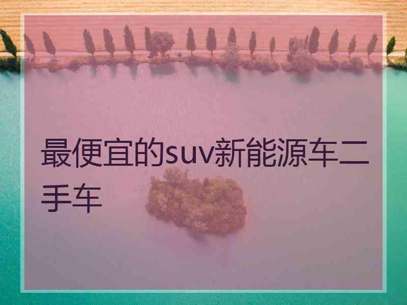 最便宜的suv新能源车二手车
