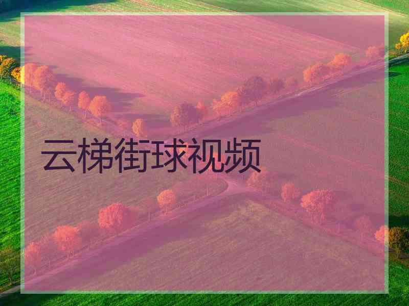 云梯街球视频