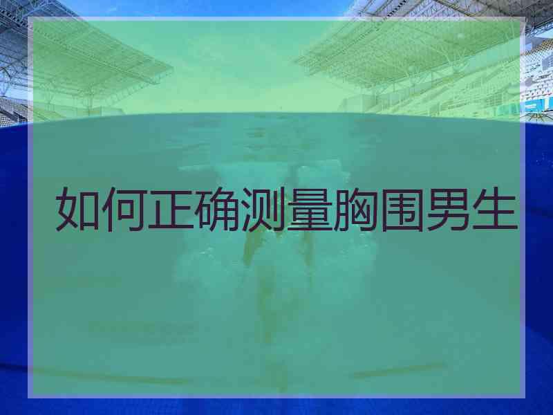 如何正确测量胸围男生