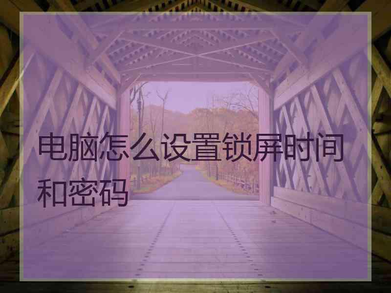 电脑怎么设置锁屏时间和密码