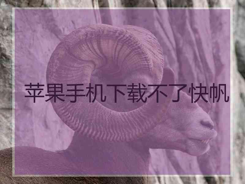 苹果手机下载不了快帆