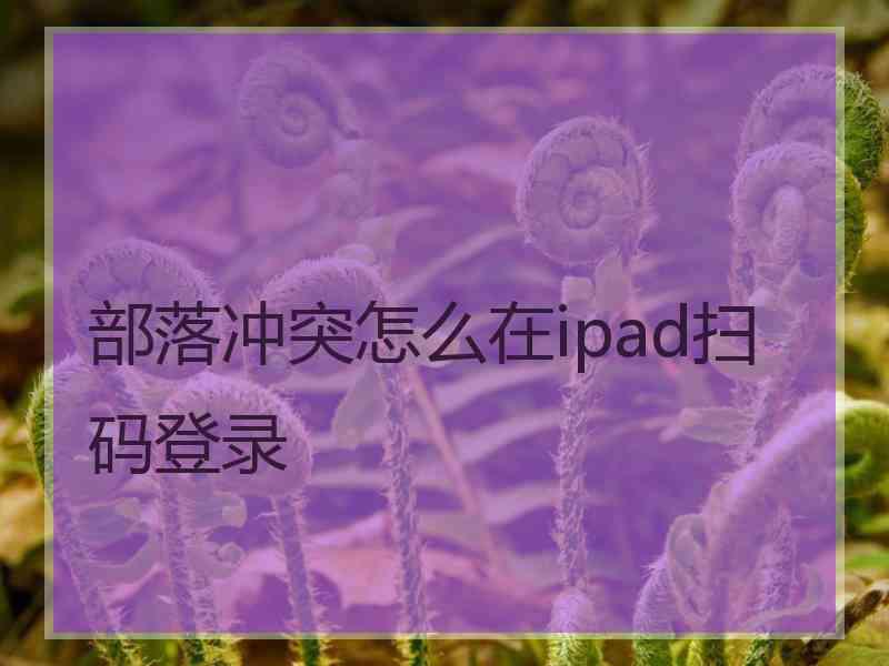 部落冲突怎么在ipad扫码登录