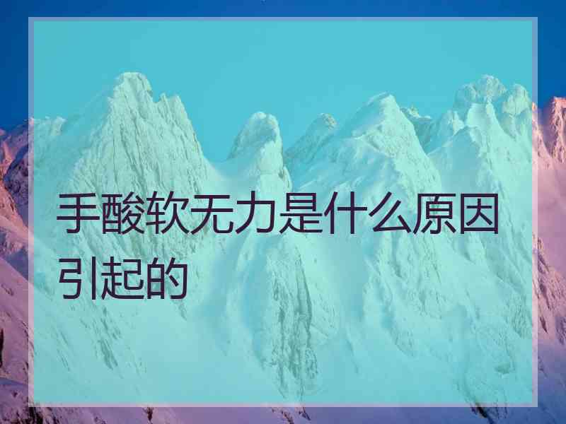 手酸软无力是什么原因引起的
