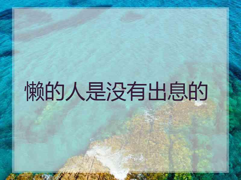 懒的人是没有出息的