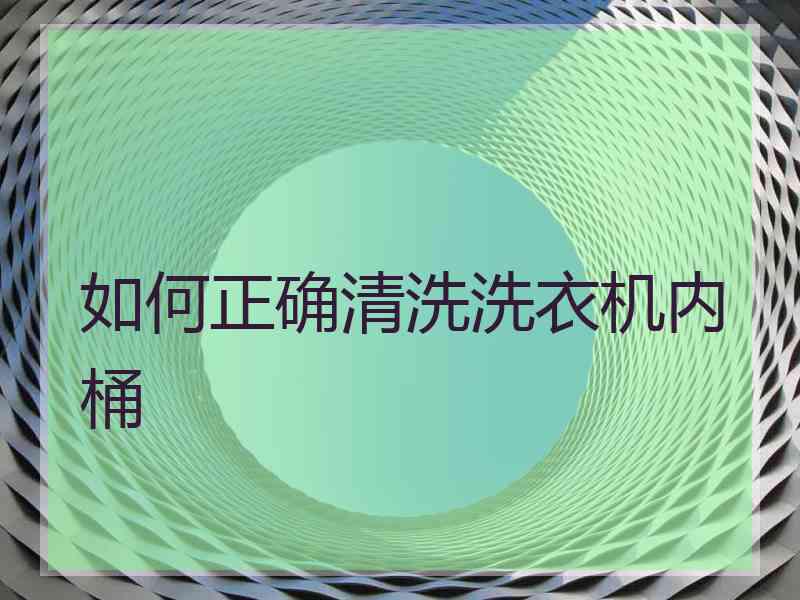 如何正确清洗洗衣机内桶