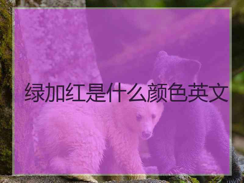 绿加红是什么颜色英文