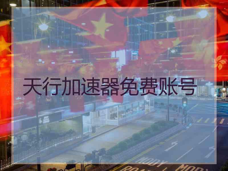 天行加速器免费账号