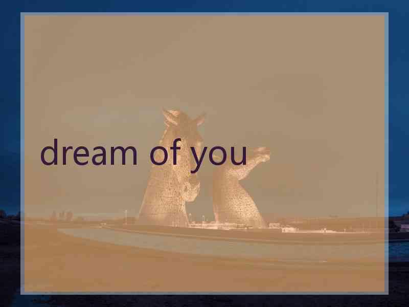 dream of you