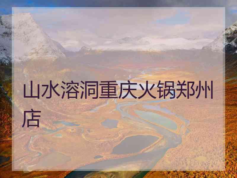 山水溶洞重庆火锅郑州店