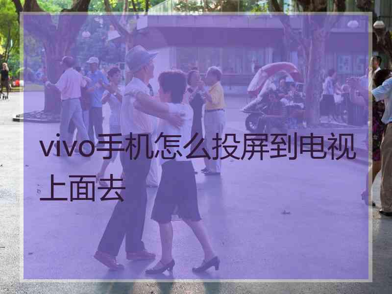 vivo手机怎么投屏到电视上面去