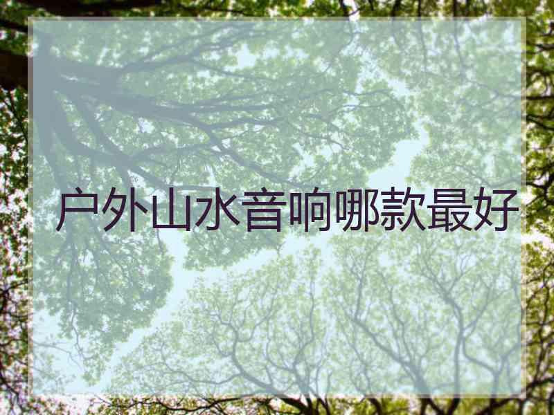 户外山水音响哪款最好