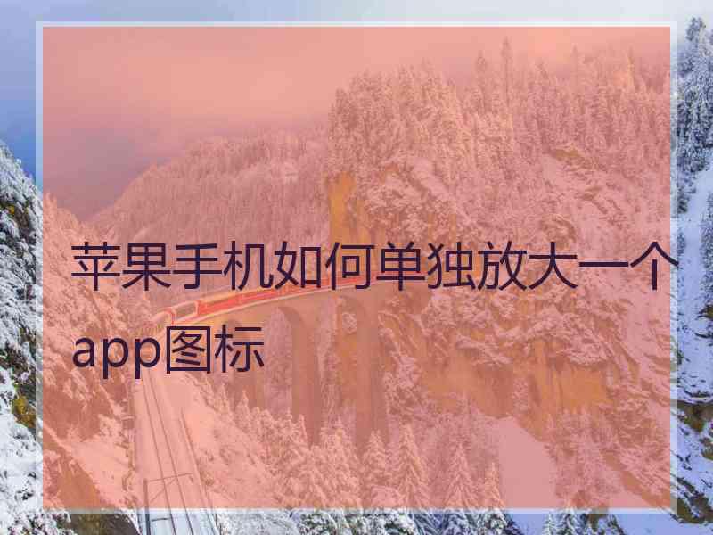 苹果手机如何单独放大一个app图标