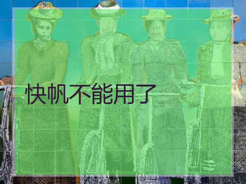 快帆不能用了