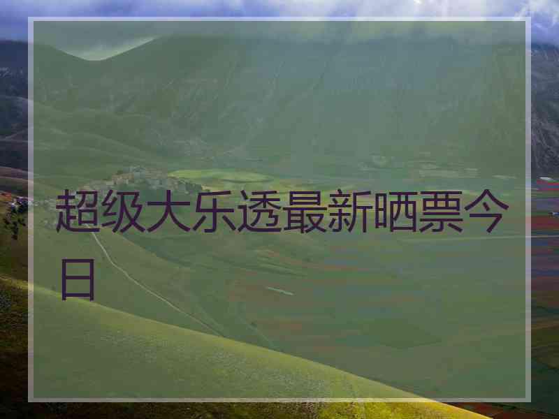 超级大乐透最新晒票今日