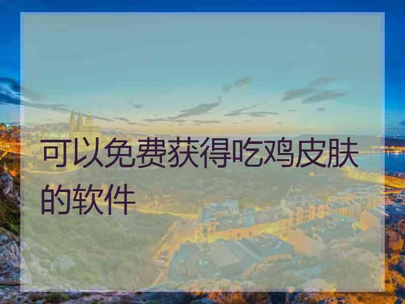 可以免费获得吃鸡皮肤的软件