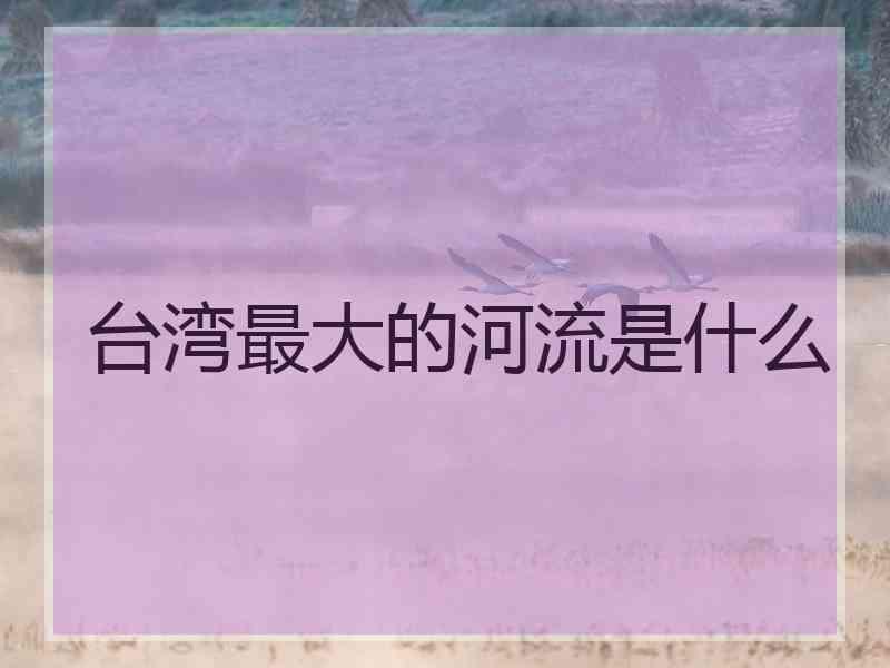 台湾最大的河流是什么