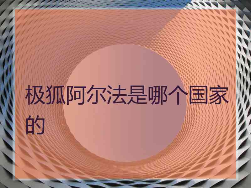 极狐阿尔法是哪个国家的