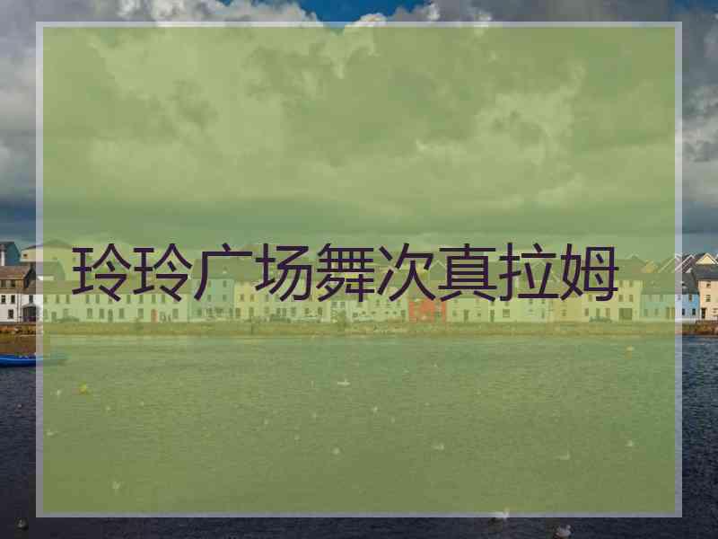 玲玲广场舞次真拉姆