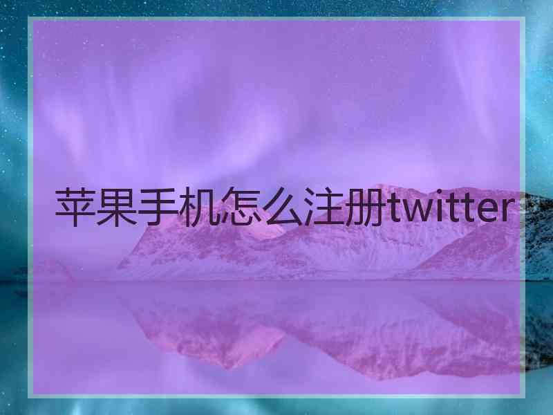 苹果手机怎么注册twitter