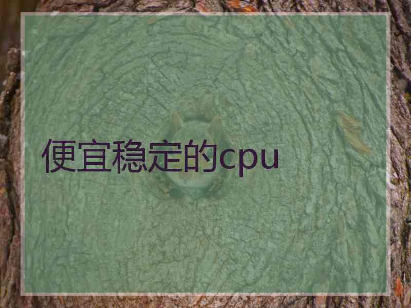 便宜稳定的cpu