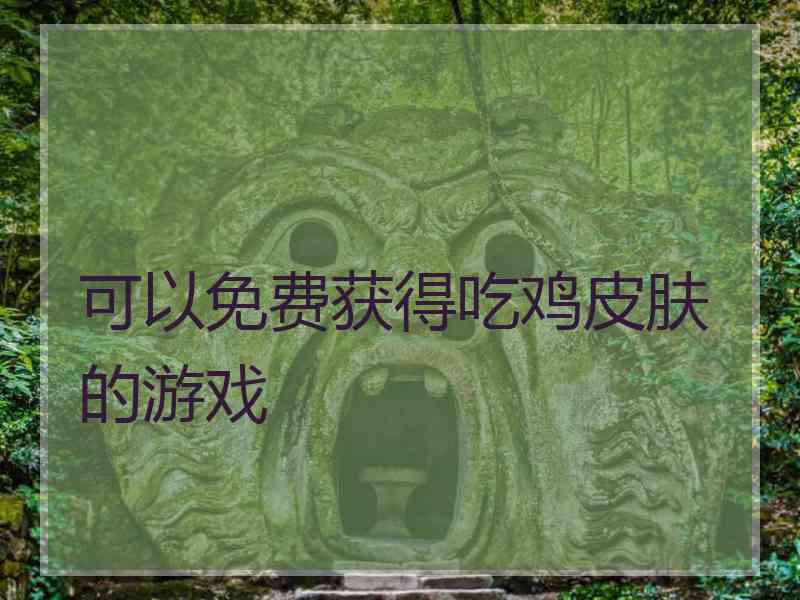 可以免费获得吃鸡皮肤的游戏