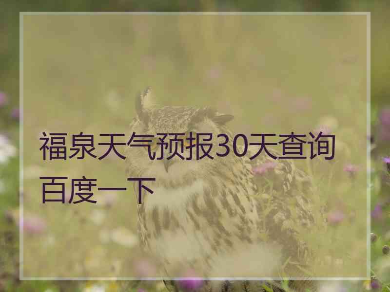 福泉天气预报30天查询百度一下