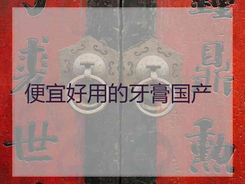 便宜好用的牙膏国产