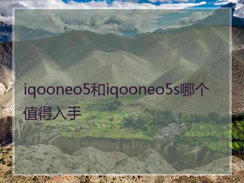 iqooneo5和iqooneo5s哪个值得入手
