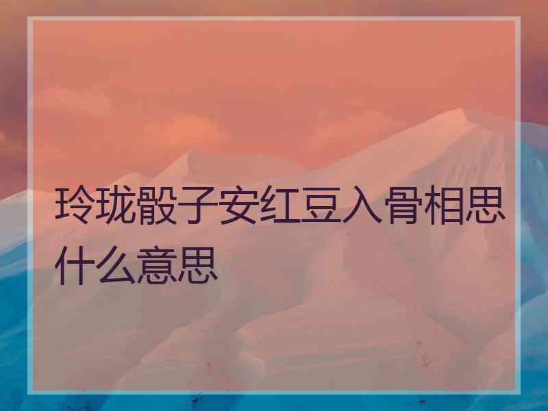 玲珑骰子安红豆入骨相思什么意思