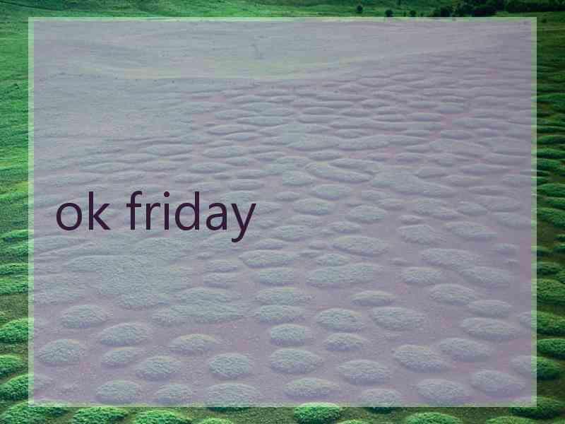 ok friday