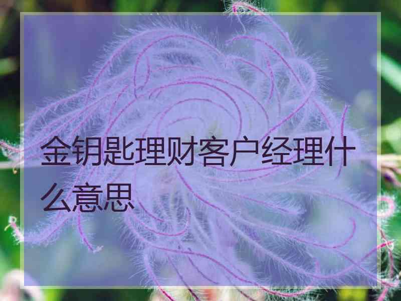 金钥匙理财客户经理什么意思