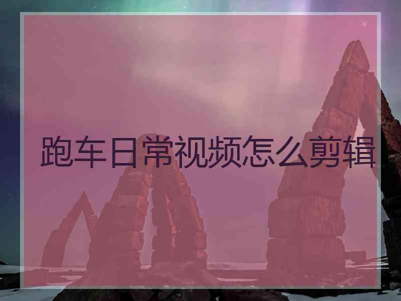 跑车日常视频怎么剪辑