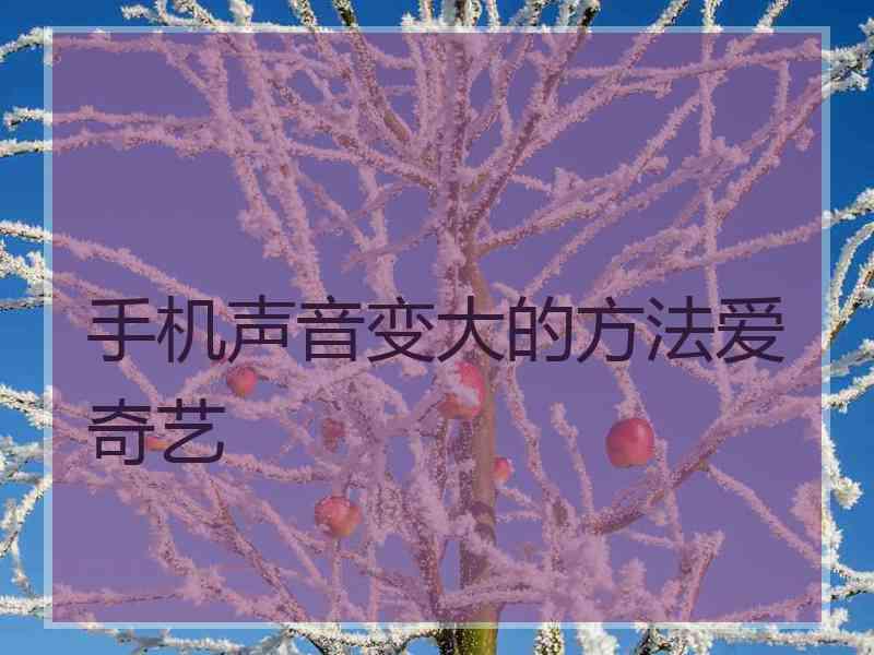 手机声音变大的方法爱奇艺