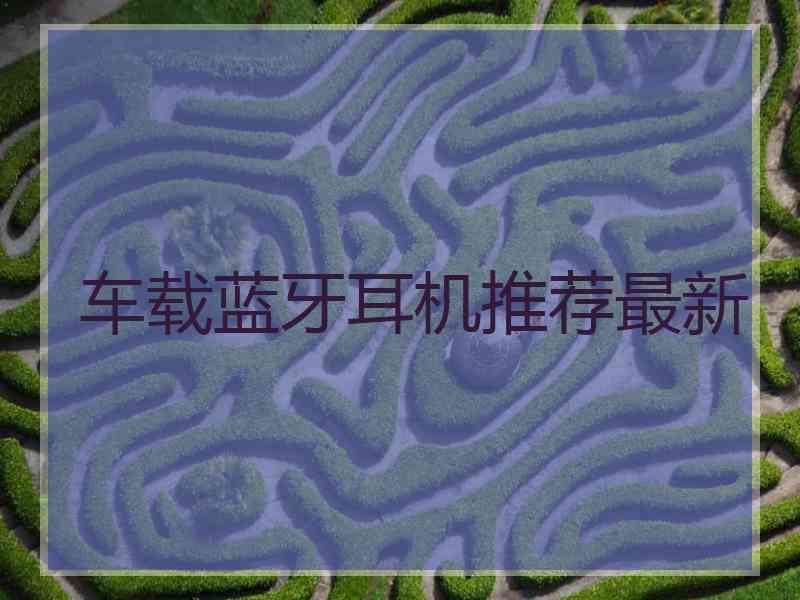车载蓝牙耳机推荐最新